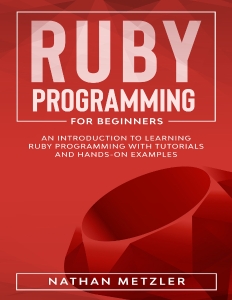 Ruby Programming for Beginners An Introduction to Learning Ruby Programming with Tutorials and Hands-On Examples (Metzler, Nathan)（Z-Library）