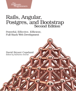 Rails, Angular, Postgres, and Bootstrap Powerful, Effective, Efficient, Full-Stack Web Development (David Bryant Copeland)（Z-Library）