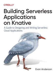 Building Serverless Applications on Knative A Guide to Designing and Writing Serverless Cloud Applications (Evan Anderson)（Z-Library）