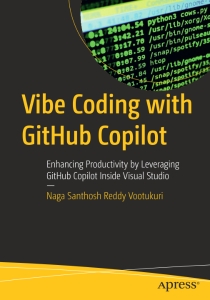 Vibe Coding with GitHub Copilot Enhancing Productivity by Leveraging GitHub Copilot Inside Visual Studio (Naga Santhosh Reddy Vootukuri)（Z-Library）