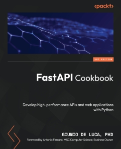 FastAPI Cookbook Develop high-performance APIs and web applications with Python (Giunio De Luca)（Z-Library）