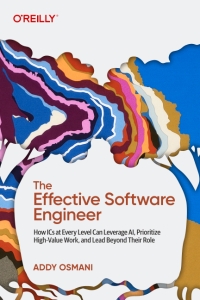 The Effective Software Engineer How ICs at Every Level Can Leverage AI, Prioritize High-Value Work, and Lead Beyond Their Role (Addy Osmani) (z-library.sk, 1lib.sk, z-lib.sk)
