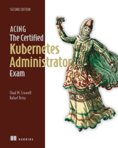 Acing the Certified Kubernetes Administrator Exam 2ed 2025 (Chad M. Crowell, Rafael Brito) (Z-Library)
