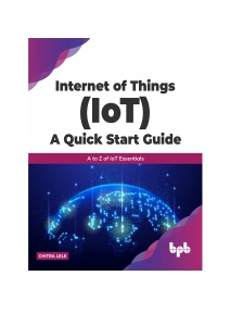 Internet of Things (IoT) A Quick Start Guide (Chitra Lele) (z-library.sk, 1lib.sk, z-lib.sk)