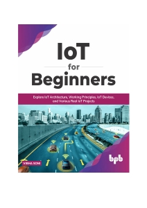 IoT for Beginners Explore IoT Architecture, Working Principles, IoT Devices, and Various Real IoT Projects (Vibha Soni) (z-library.sk, 1lib.sk, z-lib.sk)