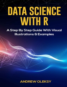 Data Science with R A Step By Step Guide With Visual Illustrations and Examples (Andrew Oleksy) (Z-Library)