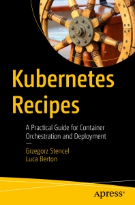 Kubernetes Recipes A Practical Guide for Container Orchestration and Deployment (Grzegorz Stencel, Luca Berton) (Z-Library)