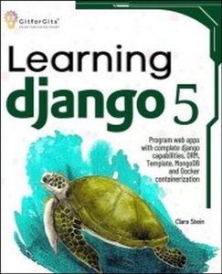 Learning Django 5. Program web apps with complete django capabilities, ORM, Template, MongoDB and Docker containerization (Clara Stein) (Z-Library)