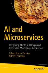 AI and Microservices Integrating AI into API Design and Distributed Microservice Architecture (Dileep Kumar Pandiya, Nilesh Charankar) (Z-Library)