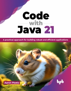 Code with Java 21 A practical approach for building robust and efficient applications (Ploetz, Aaron) (Z-Library)