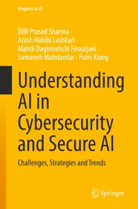 Understanding AI in Cybersecurity and Secure AI Challenges, Strategies and Trends (Dilli Prasad Sharma, Arash Habibi Lashkari etc.) (Z-Library)