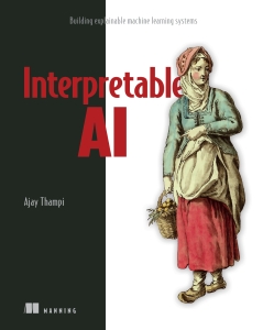 Interpretable AI Building Explainable Machine Learning Systems [Final Release] (Ajay Thampi) (Z-Library)
