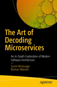The Art of Decoding Microservices An In-Depth Exploration of Modern  Software Architecture (Sumit Bhatnagar, Roshan Mahant) (Z-Library)