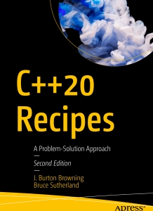 C++20 Recipes A Problem-Solution Approach, 2nd Edition (J. Burton Browning, Bruce Sutherland) (Z-Library)