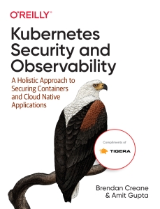Kubernetes Security and Observability A Holistic Approach to Securing Containers and Cloud Native Applications (Brendan Creane, Amit Gupta) (Z-Library)