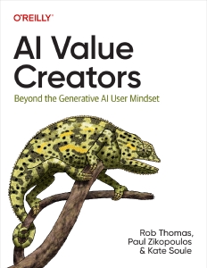 AI Value Creators Beyound the Generative-AI-User Mindset (Rob Thomas, Paul Zikopoulos, Kate Soule) (Z-Library)