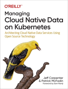 Managing Cloud Native Data on Kubernetes Architecting Cloud Native Data Services Using Open Source Technology (Jeff Carpenter, Patrick McFadin) (Z-Library)