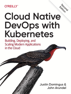 Cloud Native DevOps with Kubernetes Building, Deploying, and Scaling Modern Applications in the Cloud, 2nd Edition (Justin Domingus, John Arundel) (Z-Library)