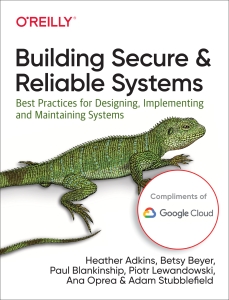 Building Secure and Reliable Systems Best Practices for Designing, Implementing, and Maintaining Systems (Heather Adkins, Betsy Beyer, Paul Blankinship etc.) (Z-Library)
