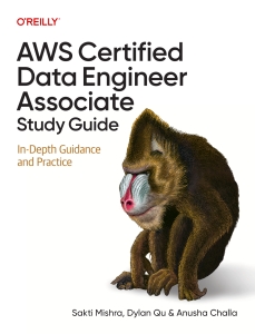 AWS Certified Data Engineer Associate Study Guide In-Depth Guidance and Practice (Sakti Mishra, Dylan Qu, Anusha Challa) (Z-Library)