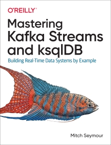 Mastering Kafka Streams and ksqlDB Building real-time data systems by example (Seymour, Mitch) (Z-Library)