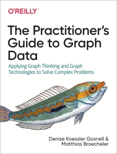 The Practitioner’s Guide To Graph Data Applying Graph Thinking And Graph Technologies To Solve Complex Problems (Denise Koessler Gosnell, Matthias Broecheler) (Z-Library)