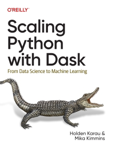Scaling Python with Dask From Data Science to Machine Learning (Holden Karau, Mika Kimmins) (Z-Library)