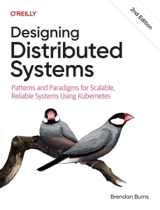 Designing Distributed Systems, 2nd Edition Patterns and Paradigms for Scalable, Reliable Systems Using Kubernetes (Brendan Burns) (Z-Library)